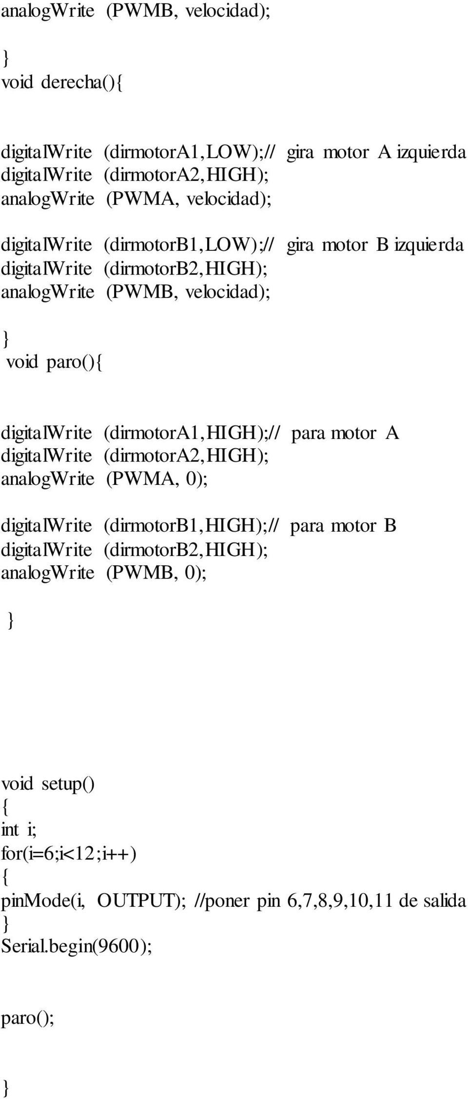 (dirmotora1,high);// para motor A digitalwrite (dirmotora2,high); analogwrite (PWMA, 0); digitalwrite (dirmotorb1,high);// para motor B digitalwrite
