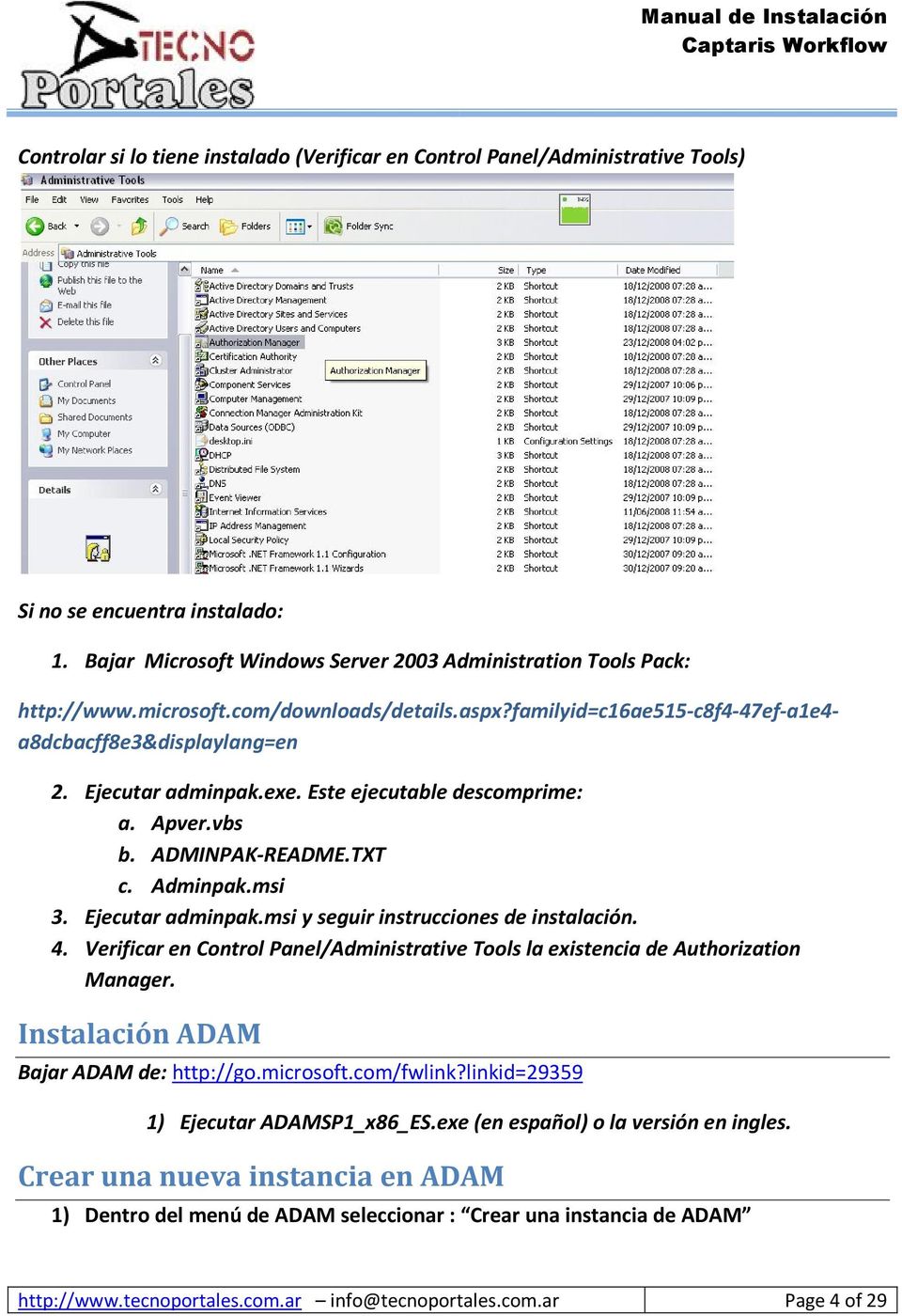 Ejecutar adminpak.msi y seguir instrucciones de instalación. 4. Verificar en Control Panel/Administrative Tools la existencia de Authorization Manager. Instalación ADAM Bajar ADAM de: http://go.