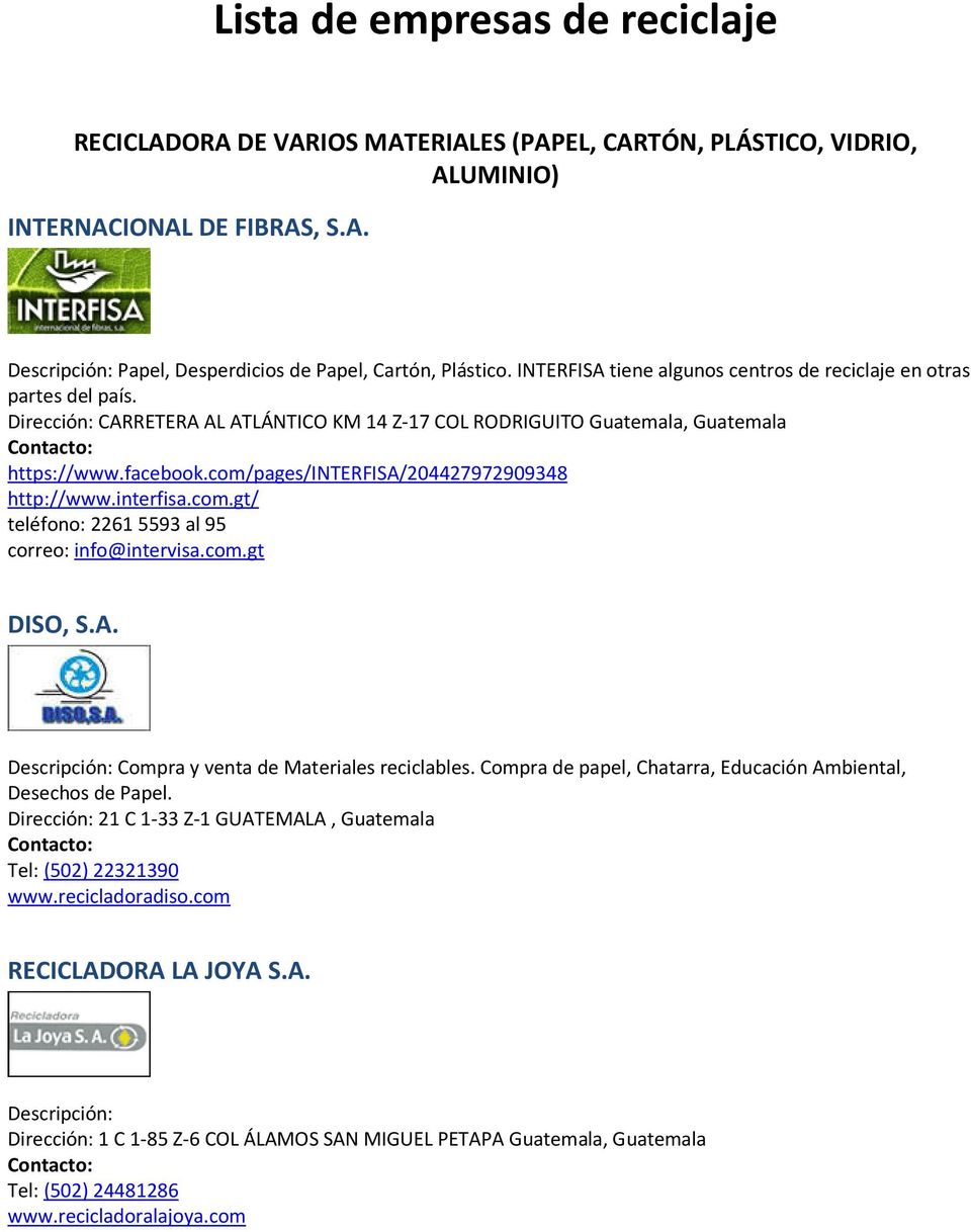 com/pages/interfisa/204427972909348 http://www.interfisa.com.gt/ teléfono: 2261 5593 al 95 correo: info@intervisa.com.gt DISO, S.A. Descripción: Compra y venta de Materiales reciclables.