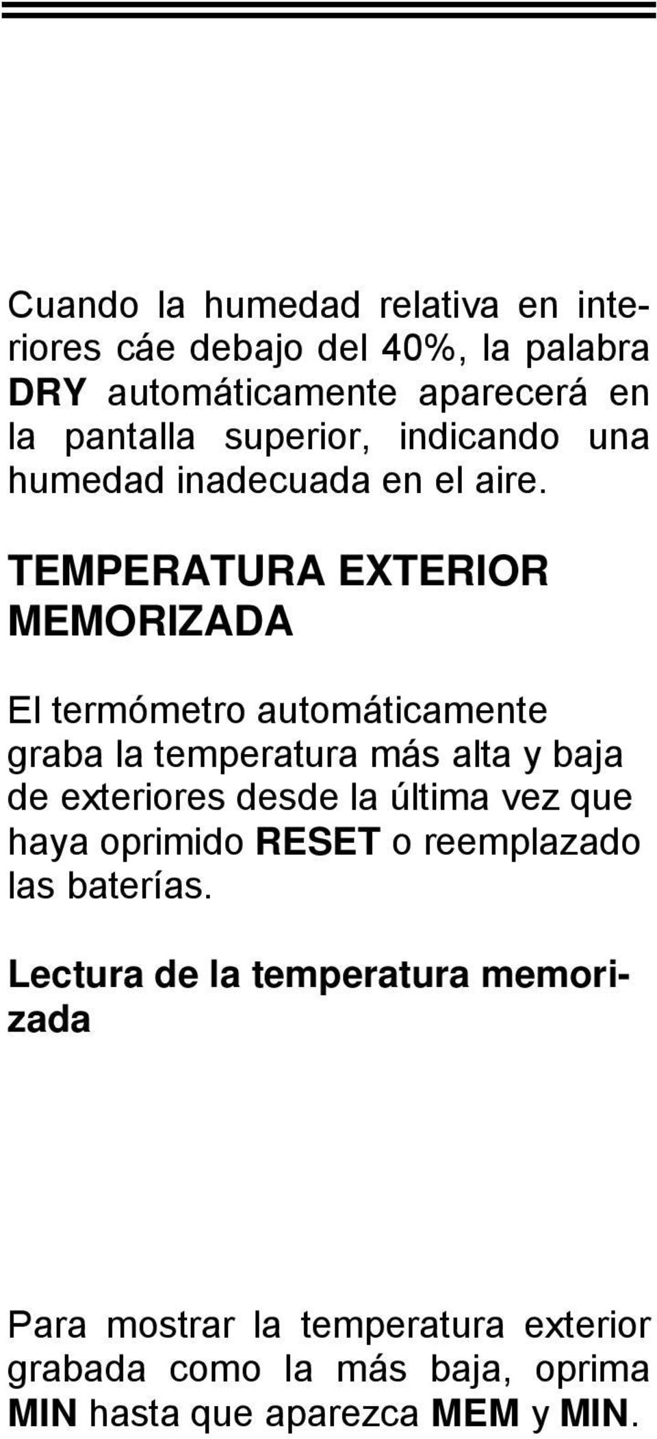 TEMPERATURA EXTERIOR MEMORIZADA El termómetro automáticamente graba la temperatura más alta y baja de exteriores desde la