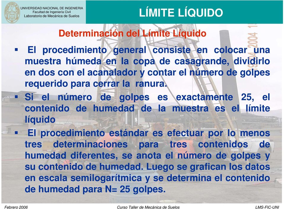Si el número de golpes es exactamente 25, el contenido de humedad de la muestra es el límite líquido El procedimiento estándar es efectuar por lo menos