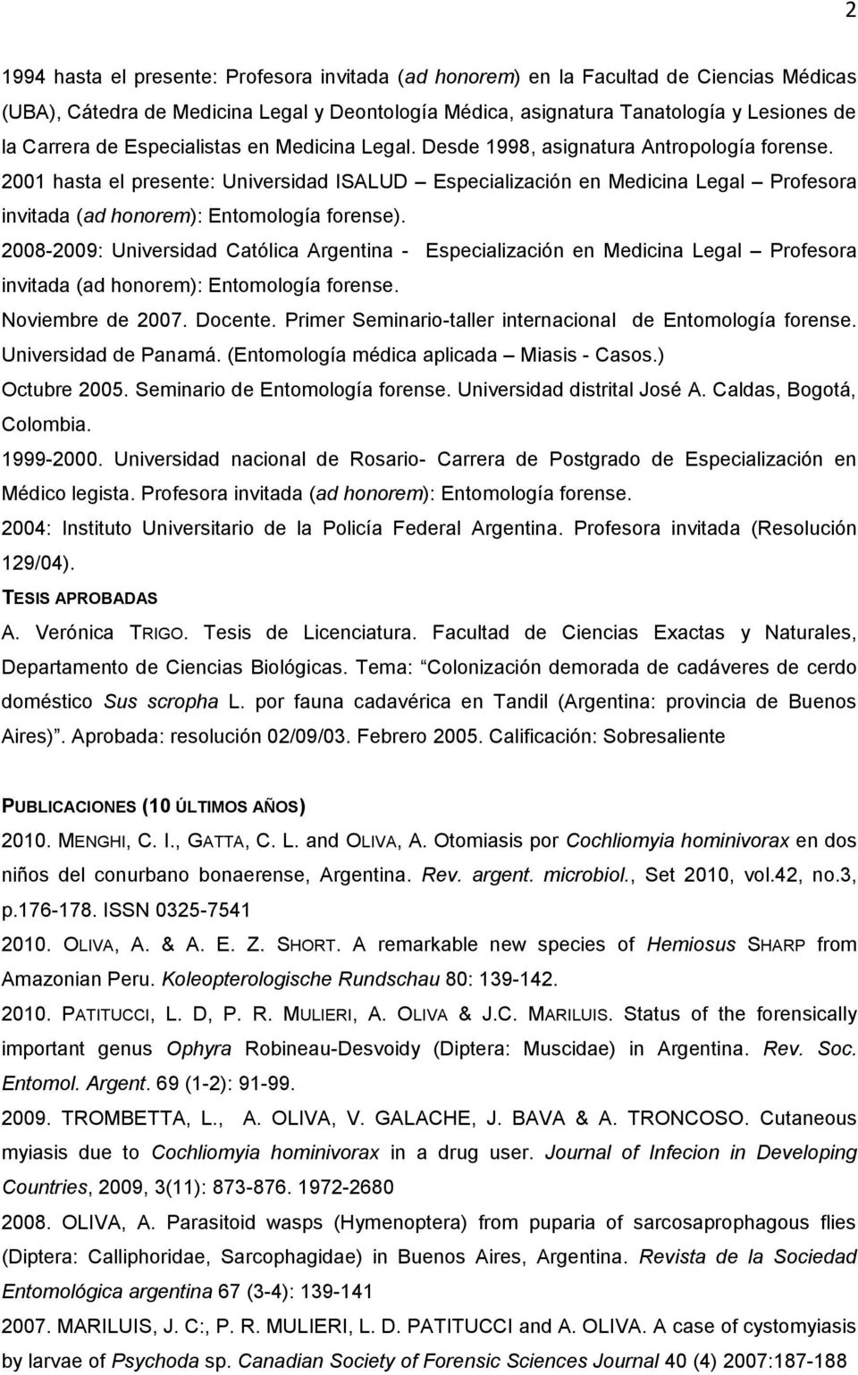 2001 hasta el presente: Universidad ISALUD Especialización en Medicina Legal Profesora invitada (ad honorem): Entomología forense).