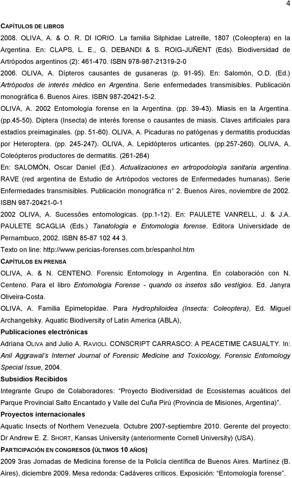 ) Artrópodos de interés médico en Argentina. Serie enfermedades transmisibles. Publicación monográfica 6. Buenos Aires. ISBN 987-20421-5-2. OLIVA, A. 2002 Entomología forense en la Argentina. (pp.