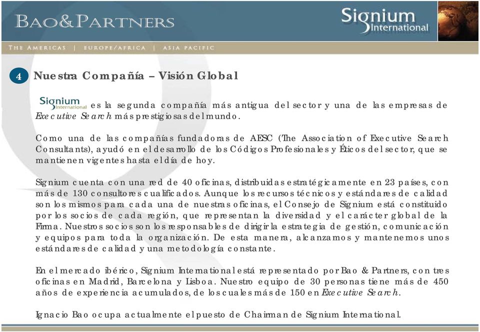 hasta el día de hoy. Signium cuenta con una red de 40 oficinas, distribuidas estratégicamente en 23 países, con más de 130 consultores cualificados.