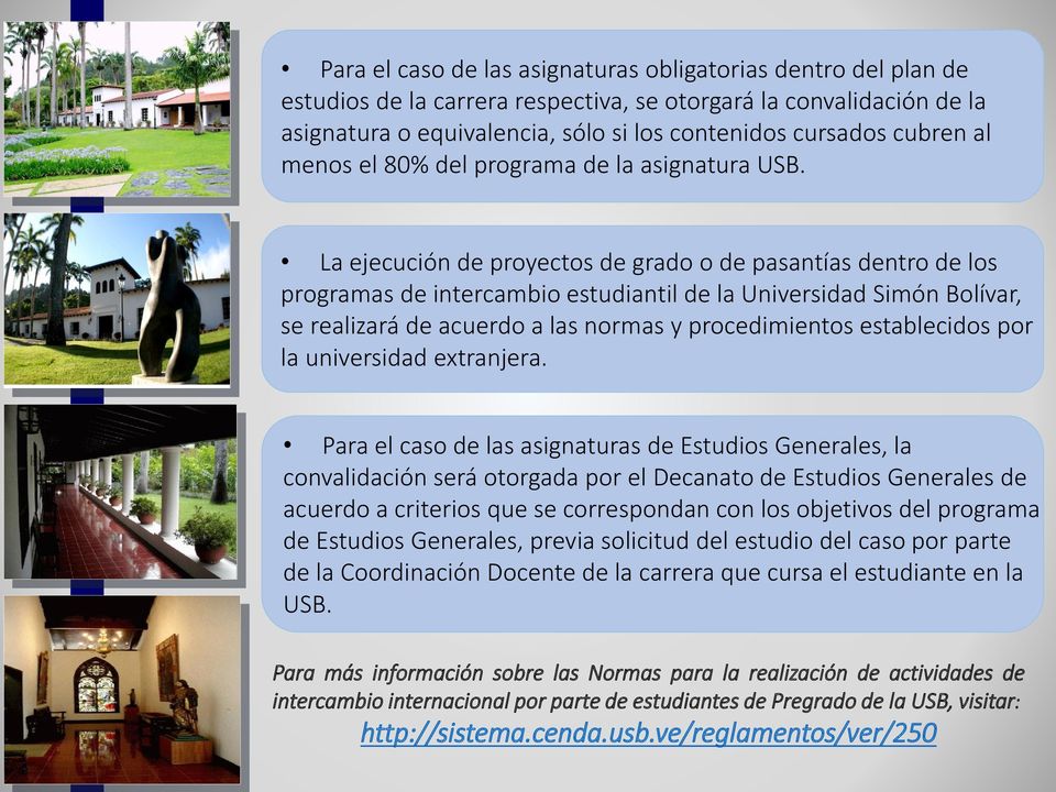 La ejecución de proyectos de grado o de pasantías dentro de los programas de intercambio estudiantil de la Universidad Simón Bolívar, se realizará de acuerdo a las normas y procedimientos