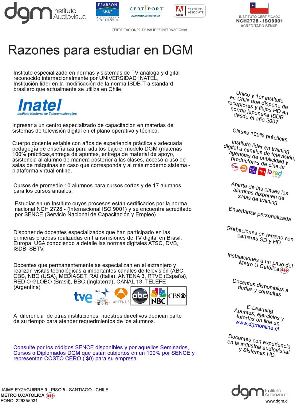 Unico y 1er instituto en Chile que dispone de receptores y flujos HD en norma japonesa ISDB desde el año 2007 Ingresar a un centro especializado de capacitacion en materias de sistemas de televisión