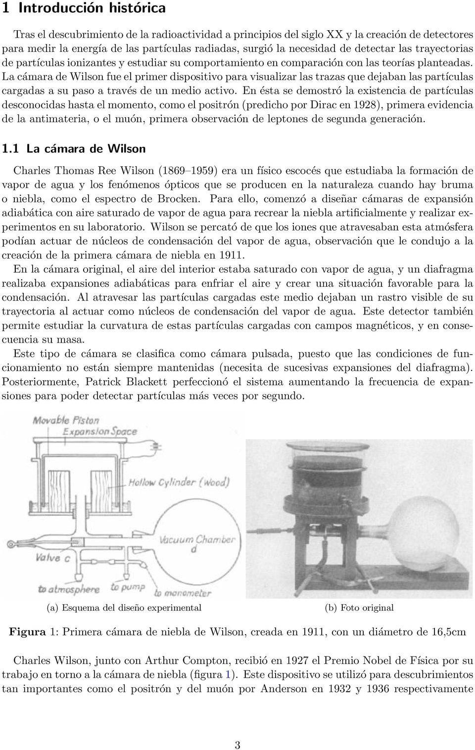 La cámara de Wilson fue el primer dispositivo para visualizar las trazas que dejaban las partículas cargadas a su paso a través de un medio activo.