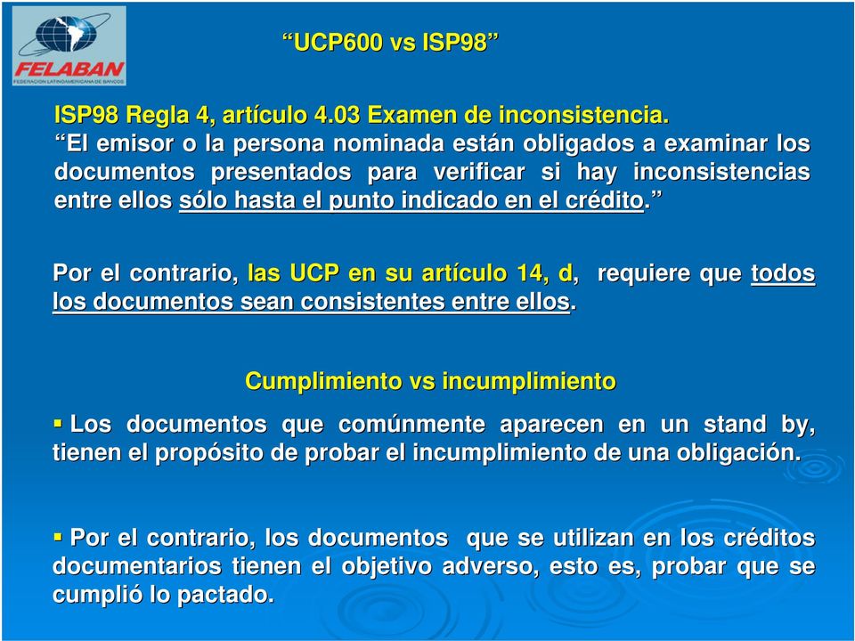 en el crédito dito. Por el contrario, las UCP en su artículo 14, d, requiere que todos los documentos sean consistentes entre ellos.