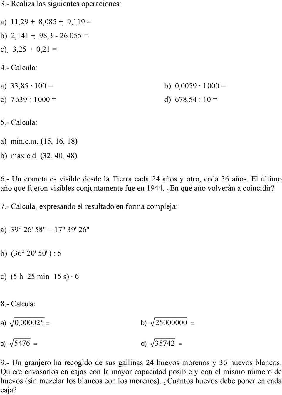 - Calcula, expresando el resultado en forma compleja: a) 9 6' 8'' 7 9' 6'' b) (6 0' 0'') : c) ( h min s) 6 8.- Calcula: a) 0, 0000 = b) 000000 = c) 76 = d) 7 = 9.
