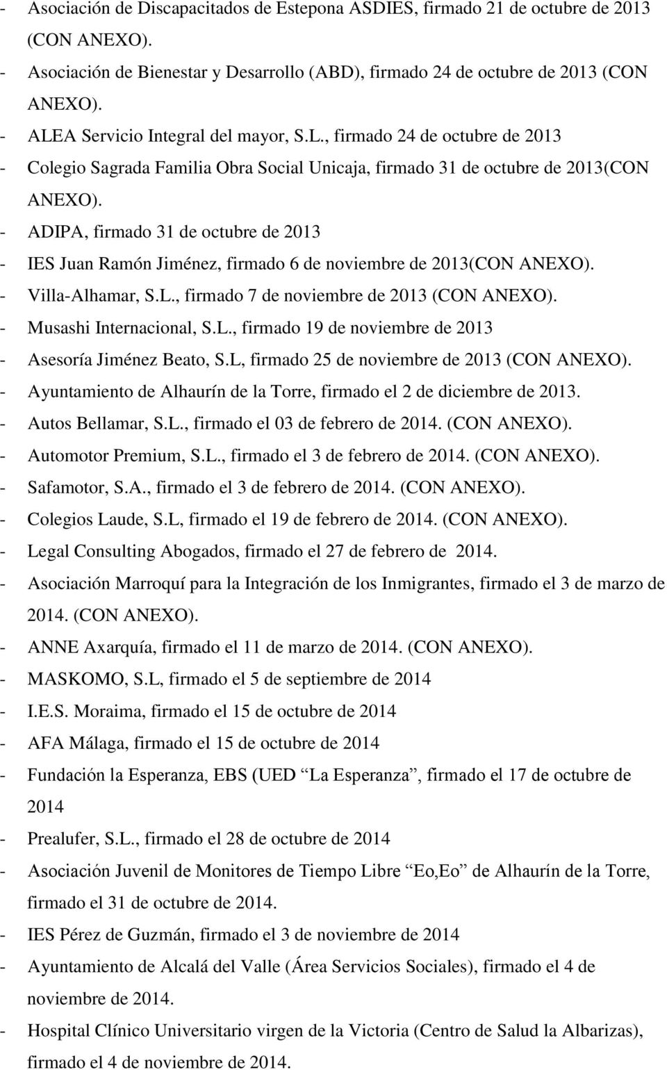 - ADIPA, firmado 31 de octubre de 2013 - IES Juan Ramón Jiménez, firmado 6 de noviembre de 2013(CON ANEXO). - Villa-Alhamar, S.L., firmado 7 de noviembre de 2013 (CON ANEXO).