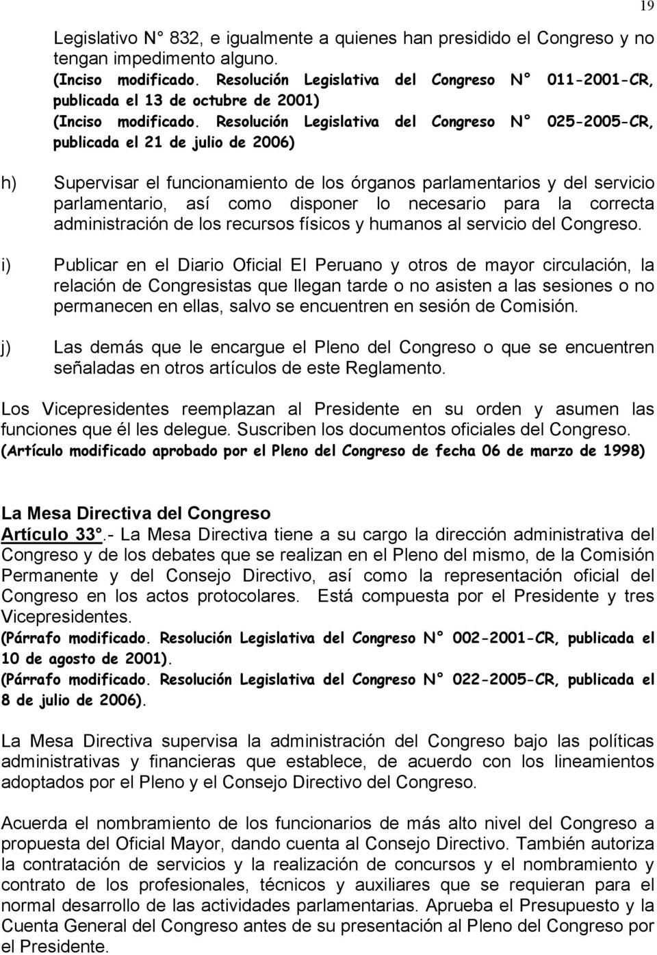 Resolución Legislativa del Congreso N 025-2005-CR, publicada el 21 de julio de 2006) h) Supervisar el funcionamiento de los órganos parlamentarios y del servicio parlamentario, así como disponer lo
