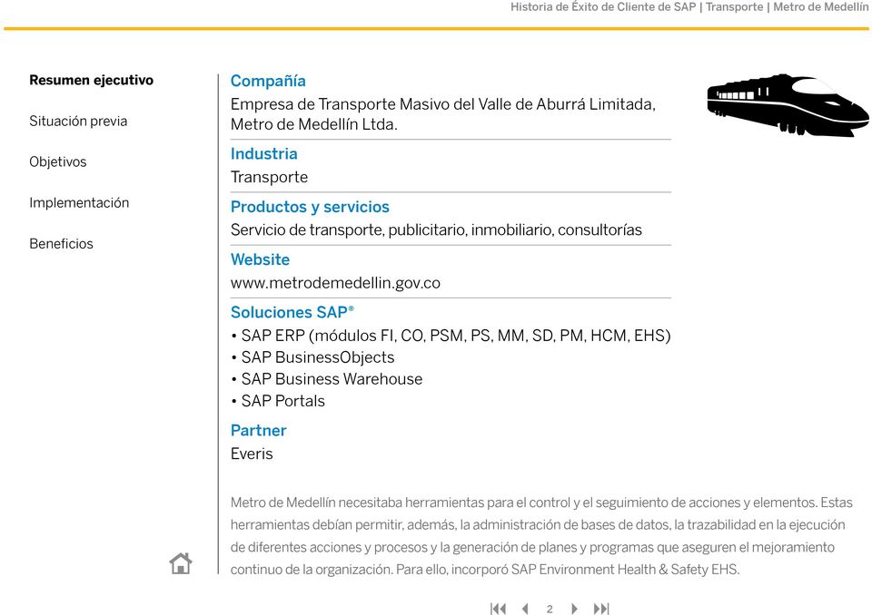 co Soluciones SAP SAP ERP (módulos FI, CO, PSM, PS, MM, SD, PM, HCM, EHS) SAP BusinessObjects SAP Business Warehouse SAP Portals Partner Everis Metro de Medellín necesitaba herramientas para el