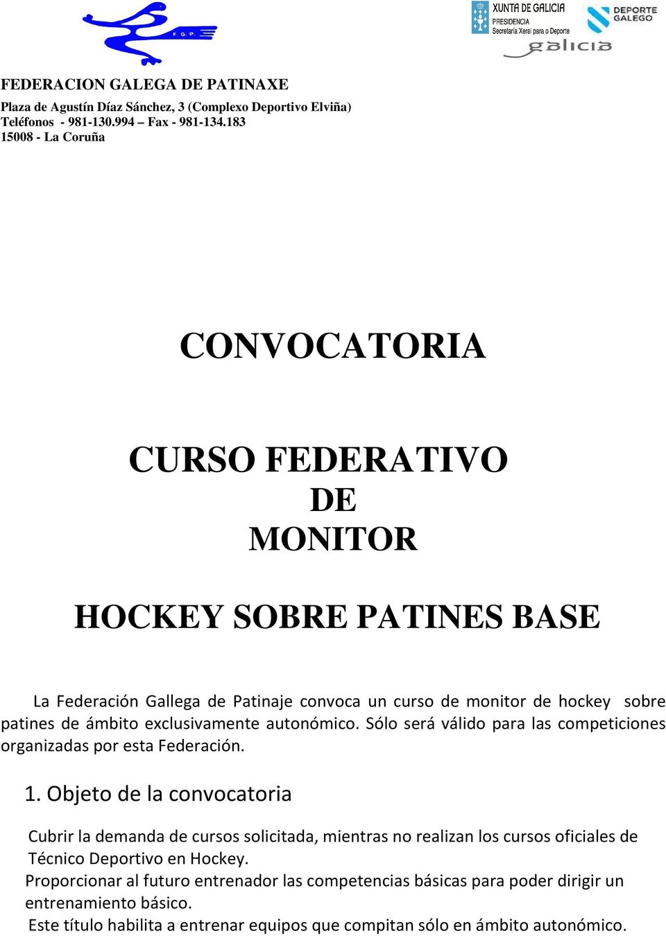 Objeto de la convocatoria Cubrir la demanda de cursos solicitada, mientras no realizan los cursos oficiales de Técnico Deportivo en Hockey.