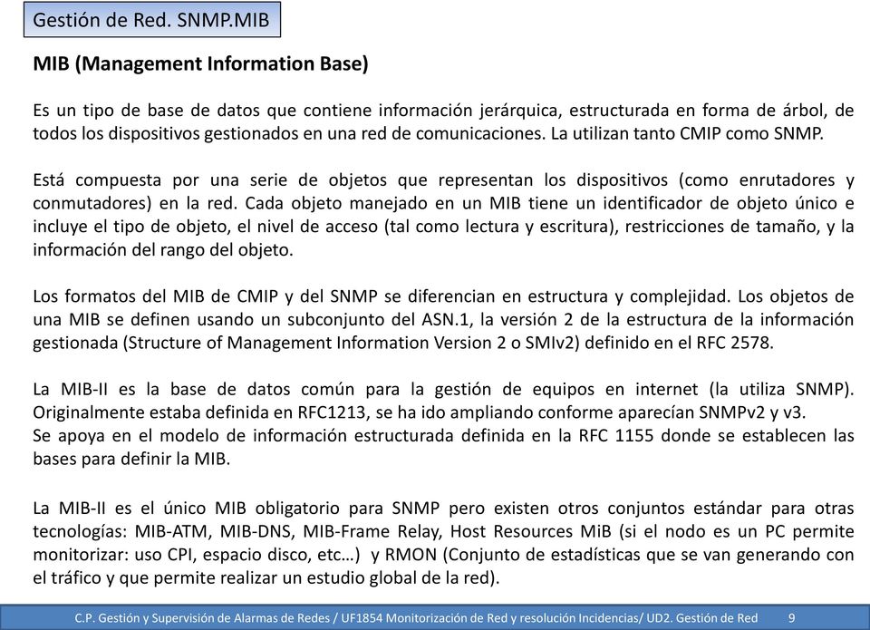 comunicaciones. La utilizan tanto CMIP como SNMP. Está compuesta por una serie de objetos que representan los dispositivos (como enrutadores y conmutadores) en la red.