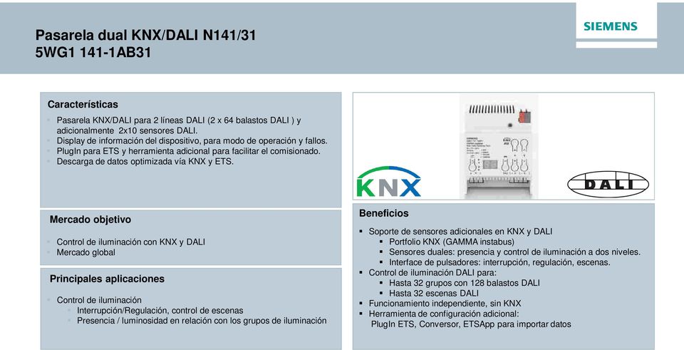 Mercado objetivo Control de iluminación con KNX y DALI Mercado global Principales aplicaciones Control de iluminación Interrupción/Regulación, control de escenas Presencia / luminosidad en relación