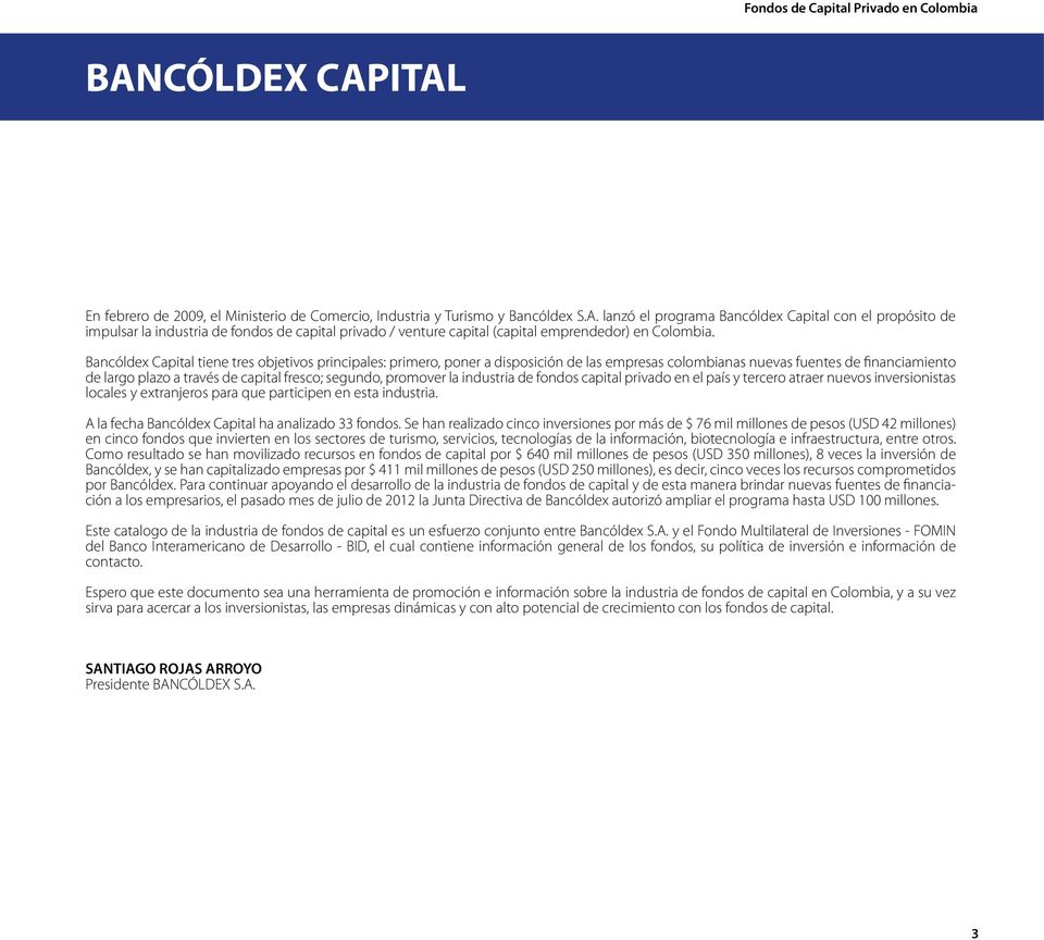 Bancóldex Capital tiene tres objetivos principales: primero, poner a disposición de las empresas colombianas nuevas fuentes de financiamiento de largo plazo a través de capital fresco; segundo,