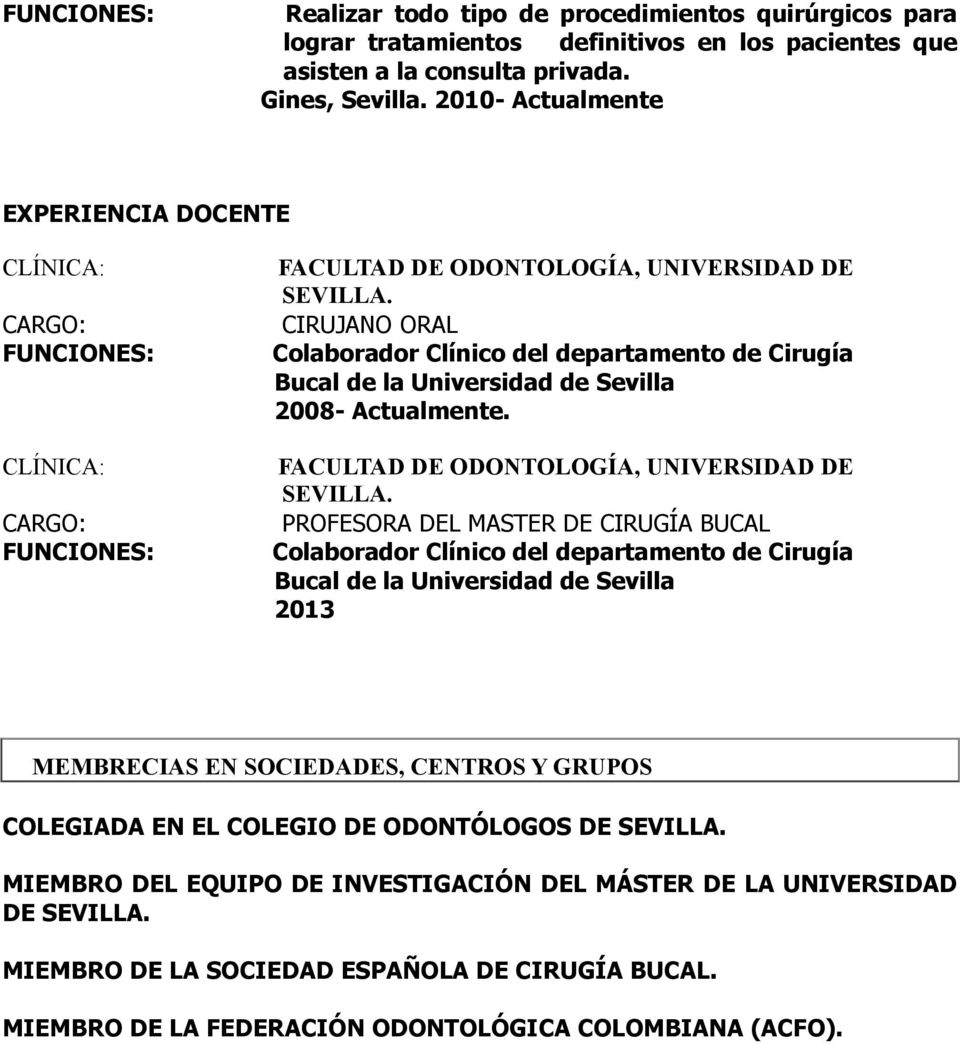 CIRUJANO ORAL Colaborador Clínico del departamento de Cirugía Bucal de la Universidad de Sevilla 2008- Actualmente. FACULTAD DE ODONTOLOGÍA, UNIVERSIDAD DE SEVILLA.