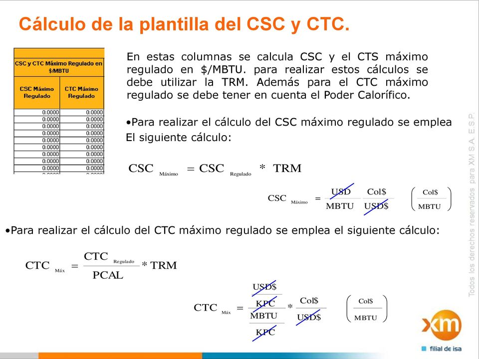 Para realizar el cálculo del CSC máximo regulado se emplea El siguiente cálculo: CSC Máximo CSC Regulado * TRM CSC Máximo USD MBTU Col$