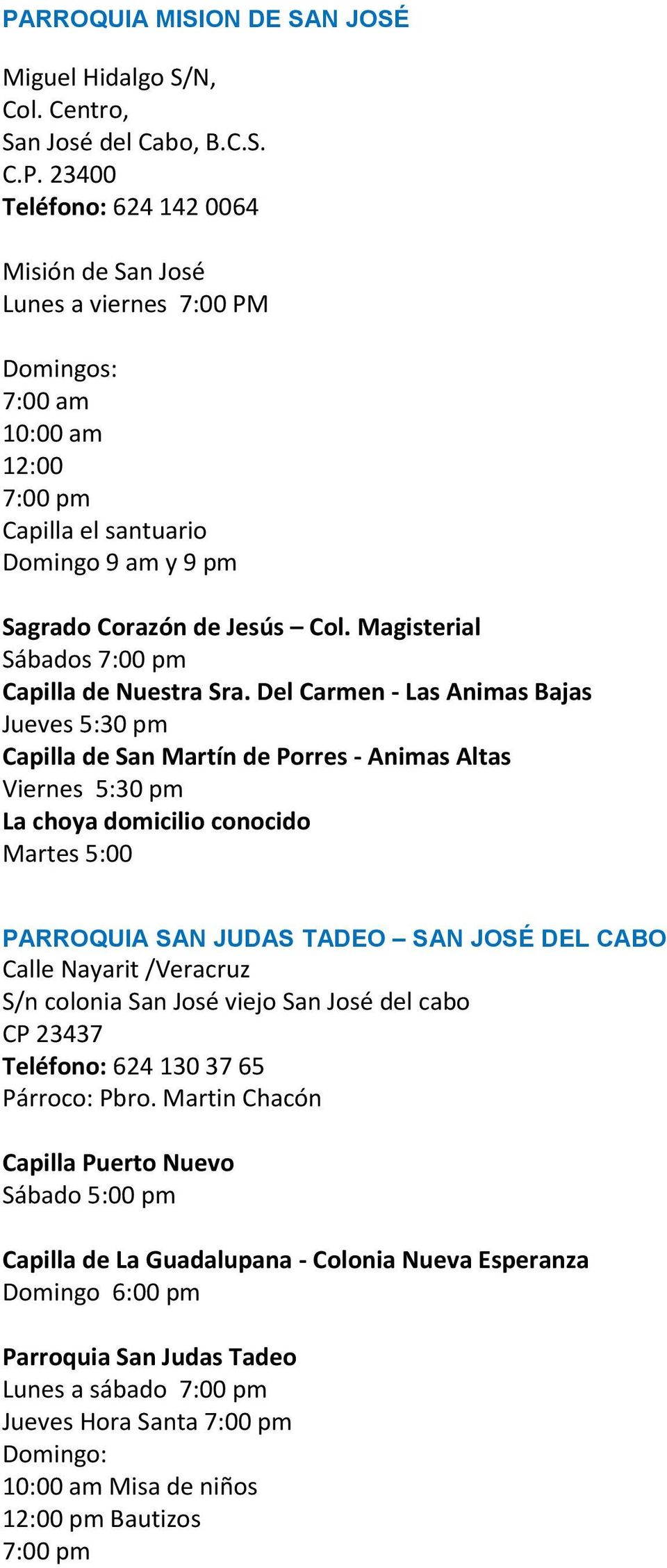 Del Carmen - Las Animas Bajas Jueves 5:30 pm Capilla de San Martín de Porres - Animas Altas Viernes 5:30 pm La choya domicilio conocido Martes 5:00 PARROQUIA SAN JUDAS TADEO SAN JOSÉ DEL CABO Calle