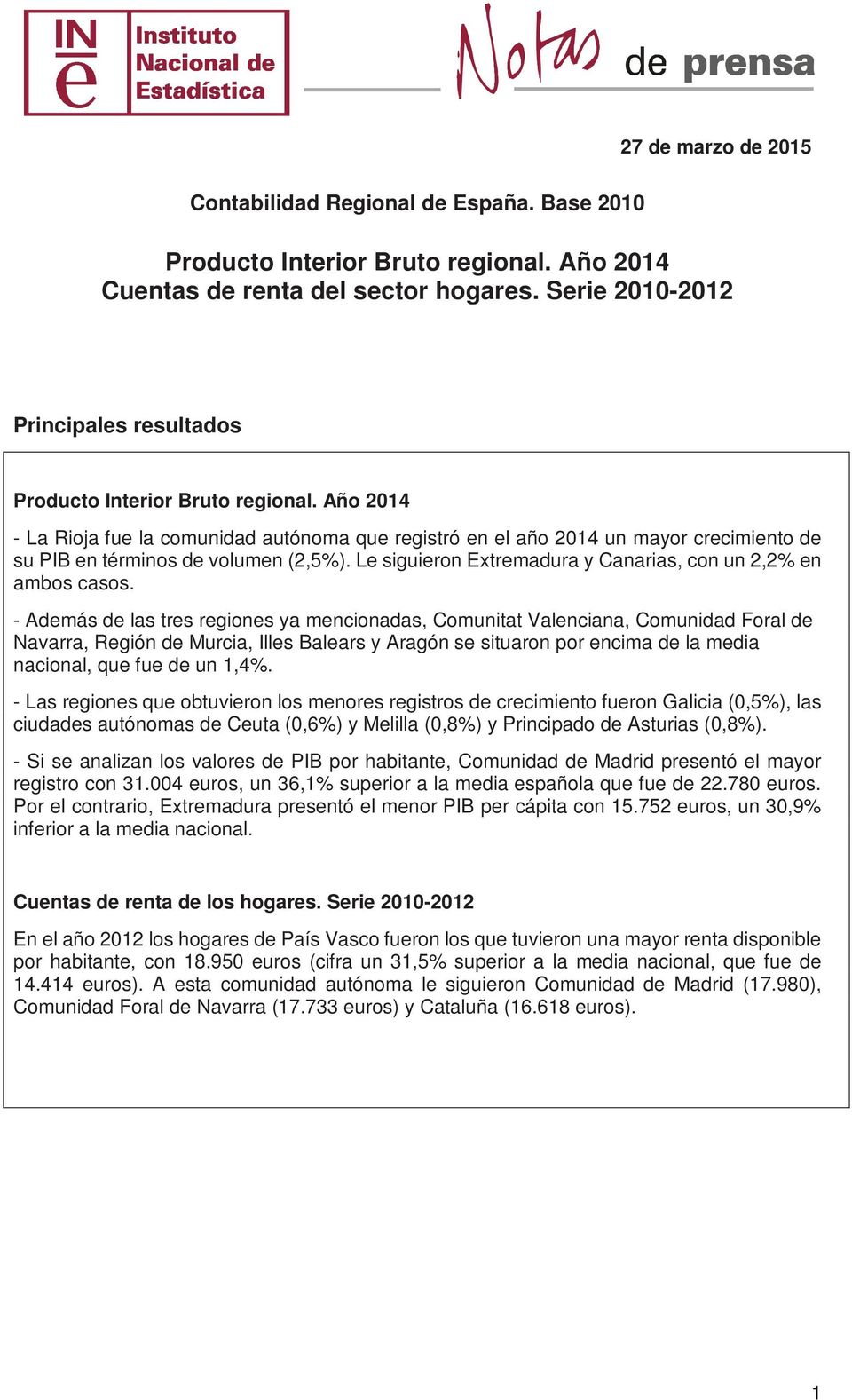 Año 2014 - La Rioja fue la comunidad autónoma que registró en el año 2014 un mayor crecimiento de su PIB en términos de volumen (2,5%). Le siguieron y, con un 2,2% en ambos casos.