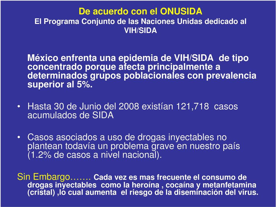 Hasta 30 de Junio del 2008 existían 121,718 casos acumulados de SIDA Casos asociados a uso de drogas inyectables no plantean todavía un problema grave en