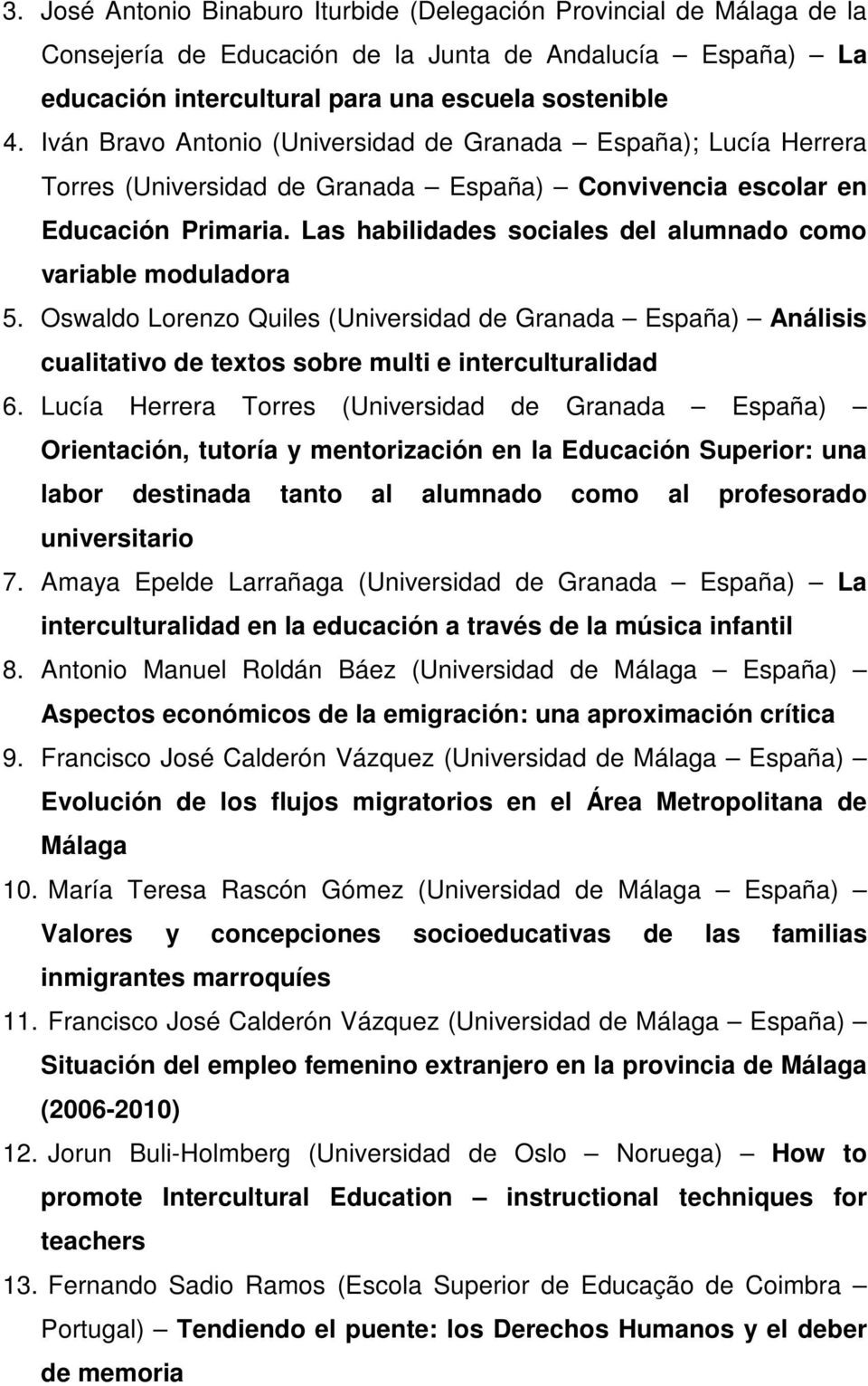 Las habilidades sociales del alumnado como variable moduladora 5. Oswaldo Lorenzo Quiles (Universidad de Granada España) Análisis cualitativo de textos sobre multi e interculturalidad 6.