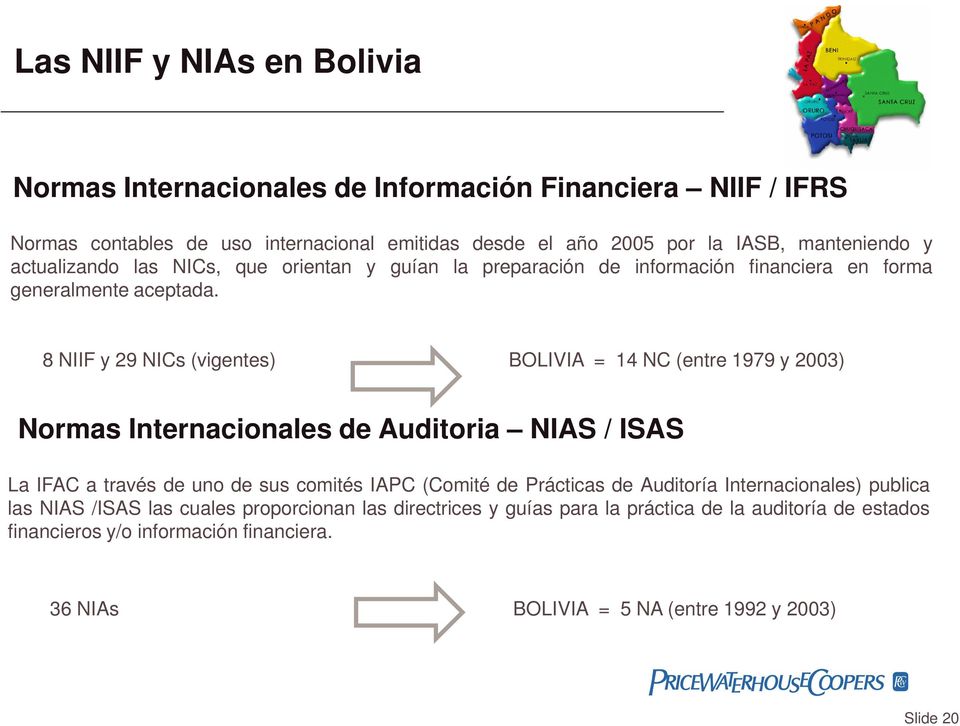 8 NIIF y 29 NICs (vigentes) BOLIVIA = 14 NC (entre 1979 y 2003) Normas Internacionales de Auditoria NIAS / ISAS La IFAC a través de uno de sus comités IAPC (Comité de Prácticas