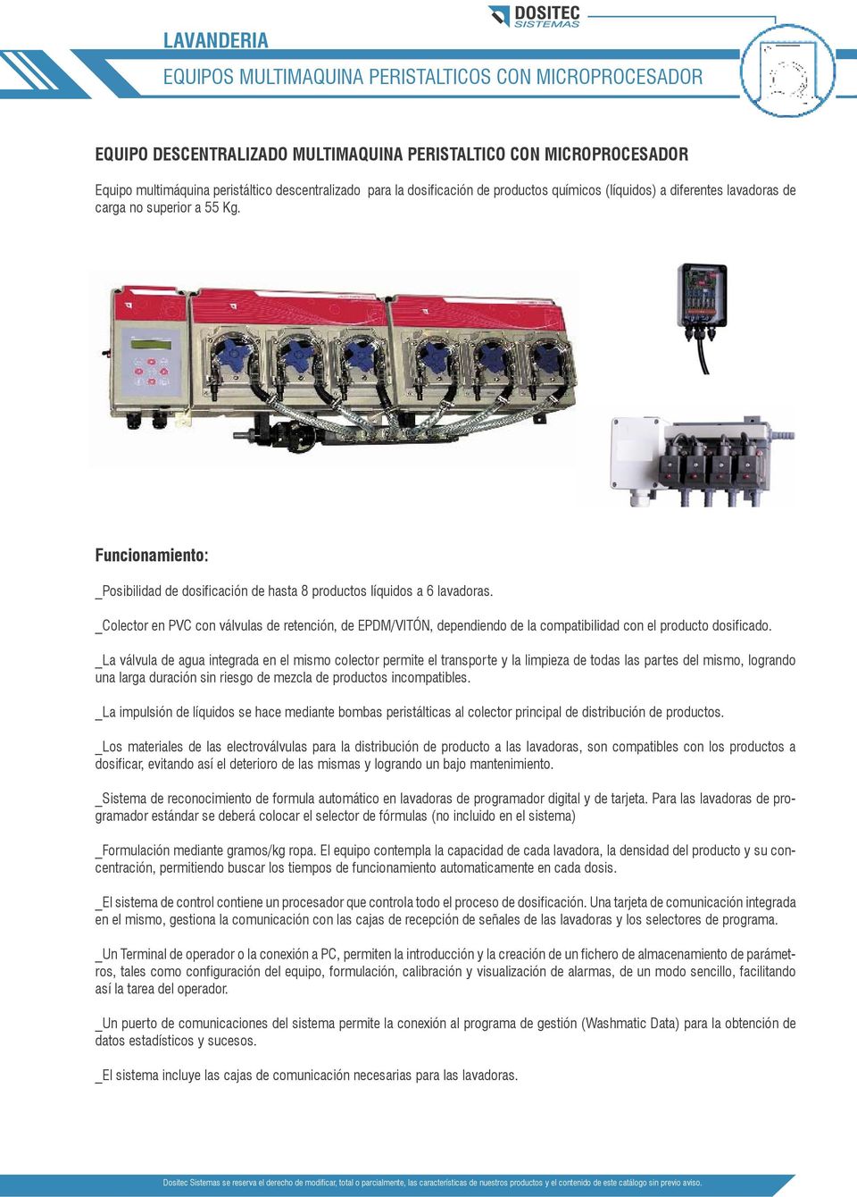 _Colector en PVC con válvulas de retención, de EPDM/VITÓN, dependiendo de la compatibilidad con el producto dosificado.