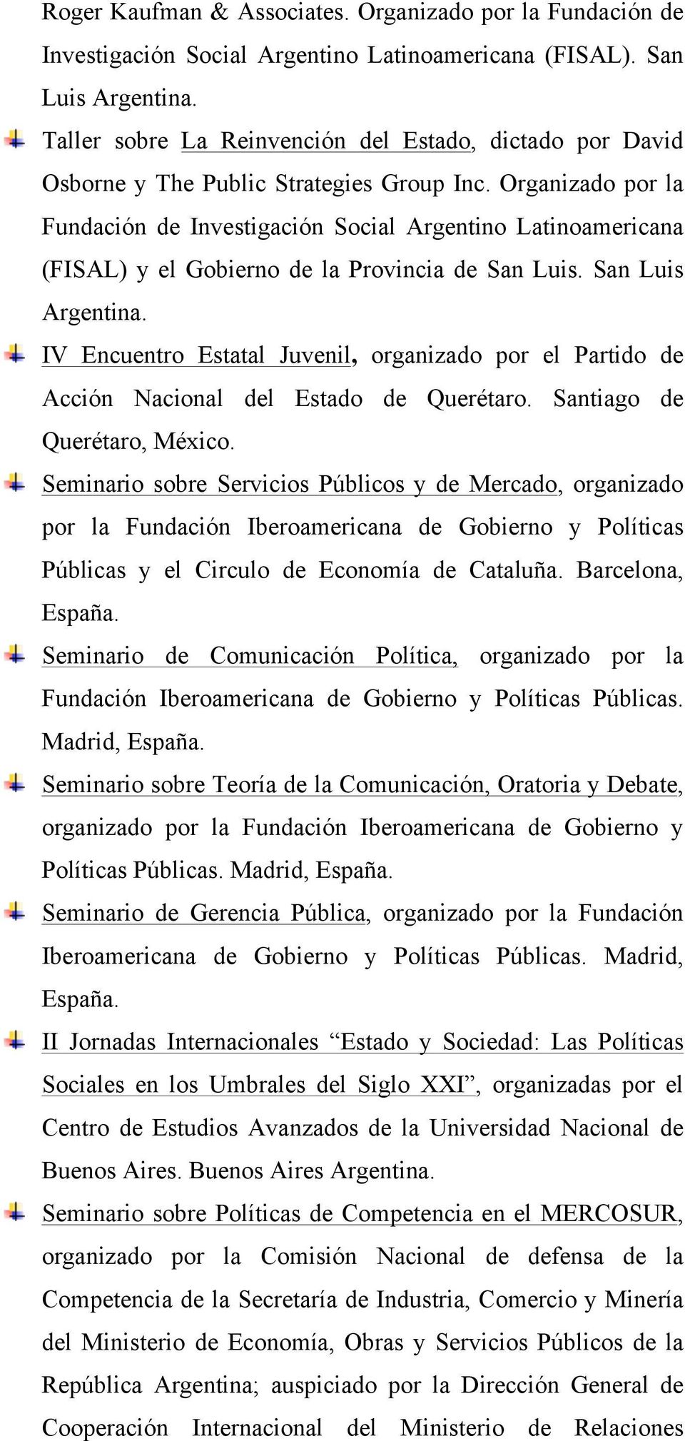 Organizado por la Fundación de Investigación Social Argentino Latinoamericana (FISAL) y el Gobierno de la Provincia de San Luis.