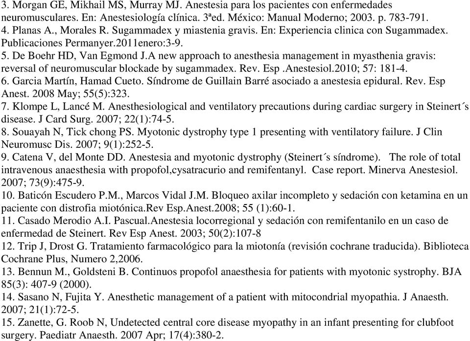 A new approach to anesthesia management in myasthenia gravis: reversal of neuromuscular blockade by sugammadex. Rev. Esp.Anestesiol.2010; 57: 181-4. 6. Garcia Martín, Hamad Cueto.