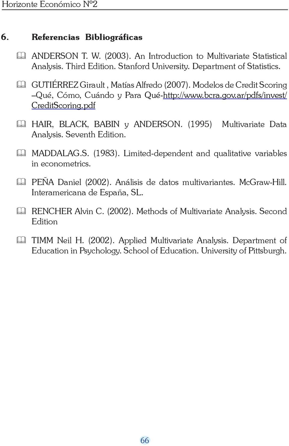(5) Multivariate Data Analysis. Seventh Edition. MADDALAG.S. (983). Limited-dependent and qualitative variables in econometrics. PEÑA Daniel (2002). Análisis de datos multivariantes. McGraw-Hill.