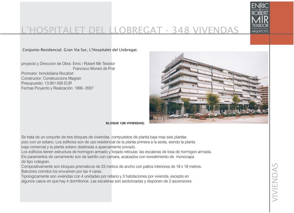 000 EUR Fechas Proyecto y Realización: 1995-2007 BLOQUE 1(96 ) Se trata de un conjunto de tres bloques de viviendas, compuestos de planta baja mas seis plantas piso con un sotano.