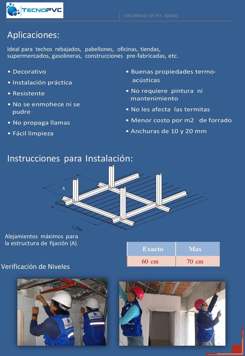 termoacústicas No requiere pintura ni mantenimiento No les afecta las termitas Menor costo por m2 de forrado Anchuras de 10 y 20 mm