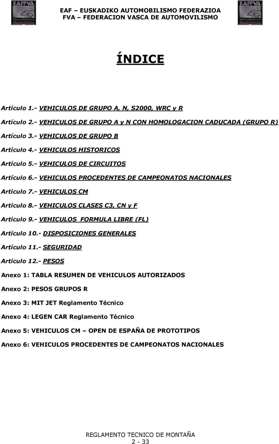 - VEHICULOS CLASES C3, CN y F Artículo 9.- VEHICULOS FORMULA LIBRE (FL) Artículo 10.- DISPOSICIONES GENERALES Artículo 11.- SEGURIDAD Artículo 12.
