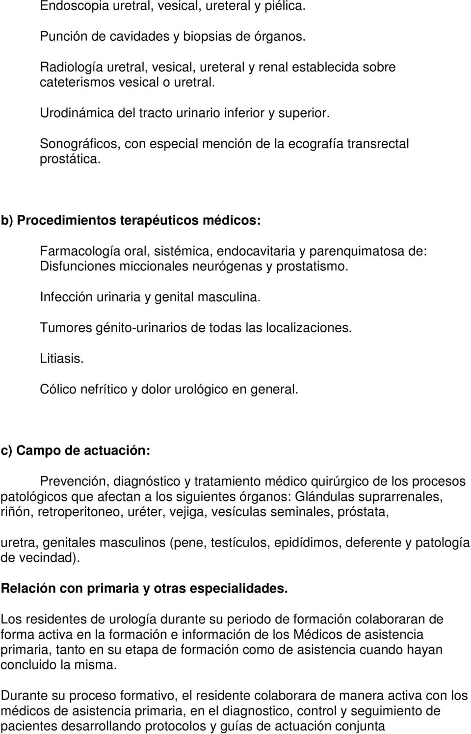 b) Procedimientos terapéuticos médicos: Farmacología oral, sistémica, endocavitaria y parenquimatosa de: Disfunciones miccionales neurógenas y prostatismo. Infección urinaria y genital masculina.