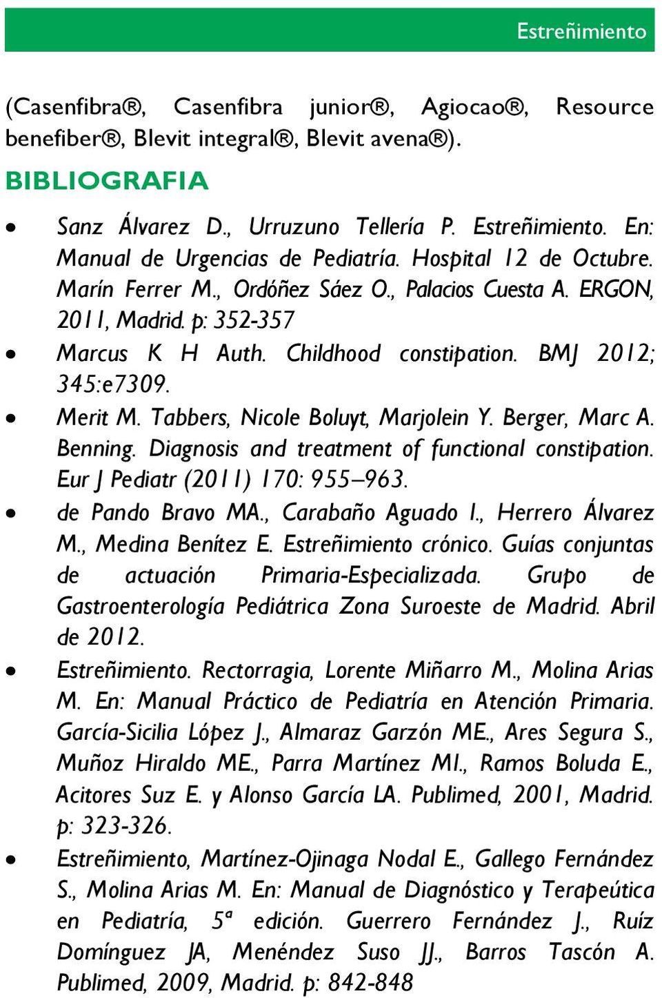 Tabbers, Nicole Boluyt, Marjolein Y. Berger, Marc A. Benning. Diagnosis and treatment of functional constipation. Eur J Pediatr (2011) 170: 955 963. de Pando Bravo MA., Carabaño Aguado I.