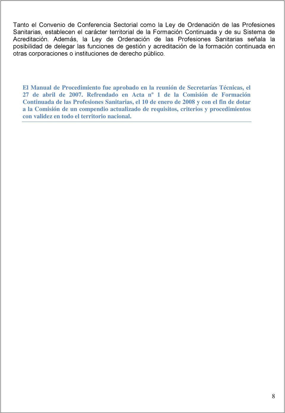 instituciones de derecho público. El Manual de Procedimiento fue aprobado en la reunión de Secretarías Técnicas, el 27 de abril de 2007.