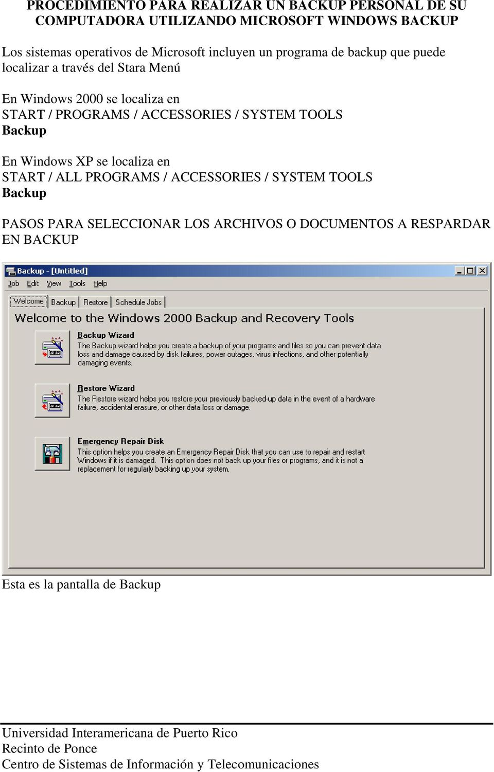 localiza en START / PROGRAMS / ACCESSORIES / SYSTEM TOOLS Backup En Windows XP se localiza en START / ALL PROGRAMS /
