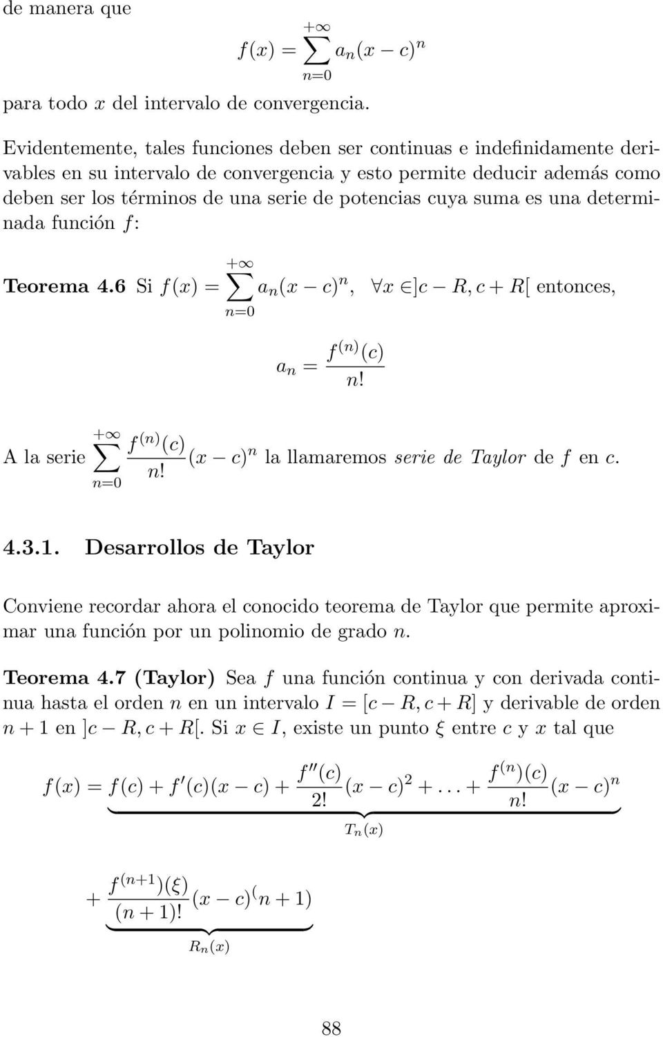 uadetermiada fució f: Teorema 4.6 Si f(x) = a (x c), x ]c R,c + R[ etoces, a = f() (c)! A la serie f () (c) (x c) la llamaremos serie de Taylor de f e c.! 4.3.1.