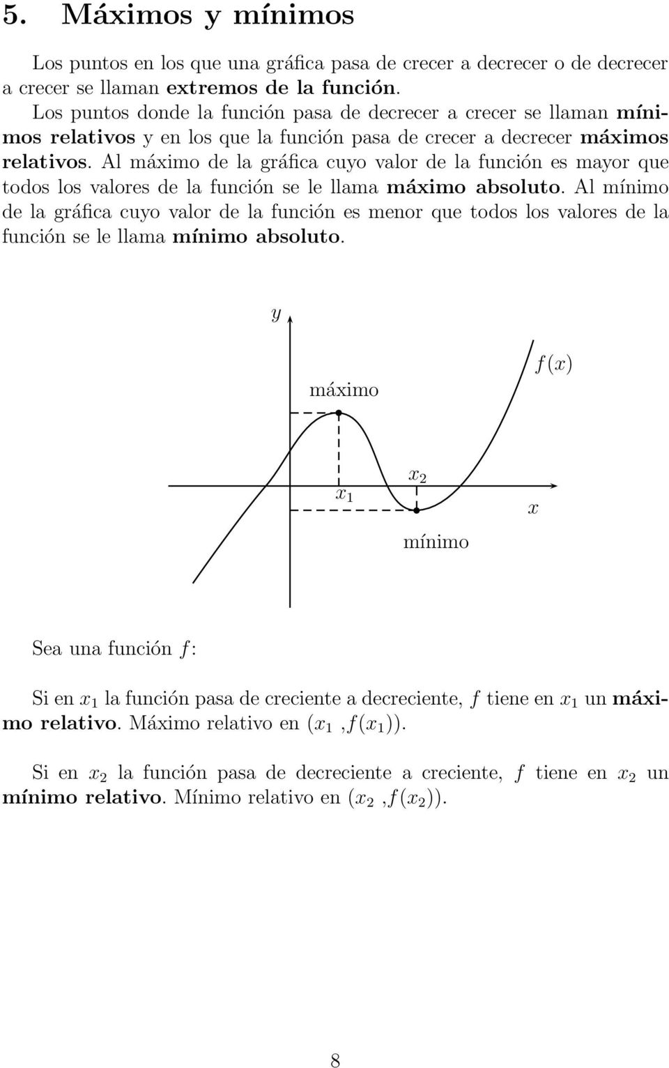 Al máimo de la gráfica cuo valor de la función es maor que todos los valores de la función se le llama máimo absoluto.