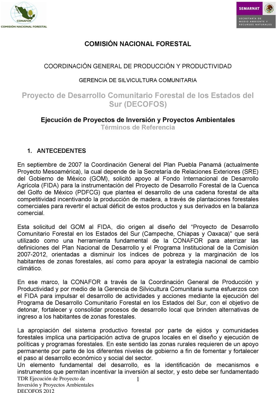 ANTECEDENTES En septiembre de 2007 la Coordinación General del Plan Puebla Panamá (actualmente Proyecto Mesoamérica), la cual depende de la Secretaría de Relaciones Exteriores (SRE) del Gobierno de