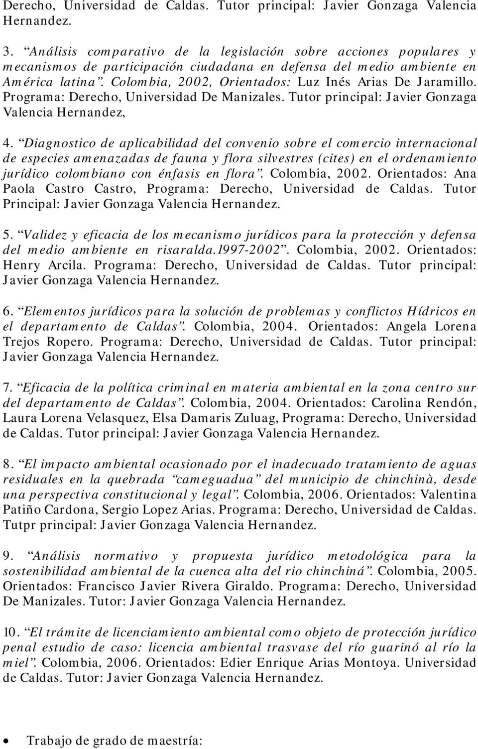 Colombia, 2002, Orientados: Luz Inés Arias De Jaramillo. Programa: Derecho, Universidad De Manizales. Tutor principal: Javier Gonzaga Valencia Hernandez, 4.
