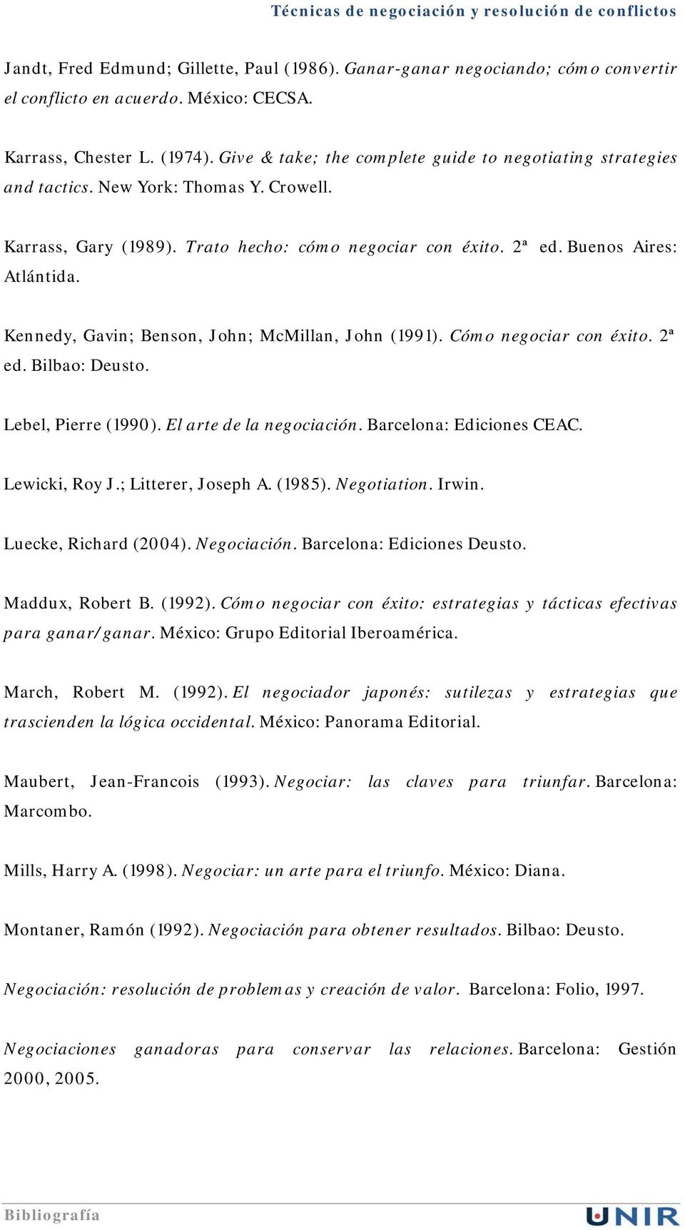 Kennedy, Gavin; Benson, John; McMillan, John (1991). Cómo negociar con éxito. 2ª ed. Bilbao: Deusto. Lebel, Pierre (1990). El arte de la negociación. Barcelona: Ediciones CEAC. Lewicki, Roy J.