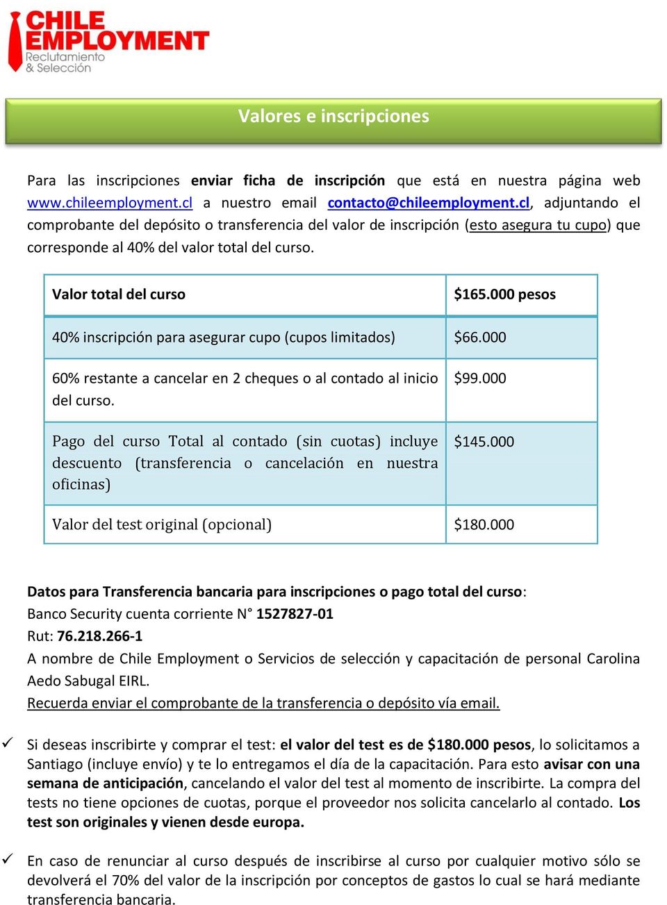 000 pesos 40% inscripción para asegurar cupo (cupos limitados) $66.000 60% restante a cancelar en 2 cheques o al contado al inicio del curso.