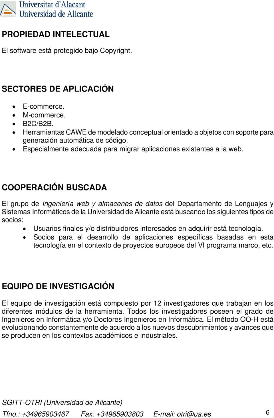COOPERACIÓN BUSCADA El grupo de Ingeniería web y almacenes de datos del Departamento de Lenguajes y Sistemas Informáticos de la Universidad de Alicante está buscando los siguientes tipos de socios: