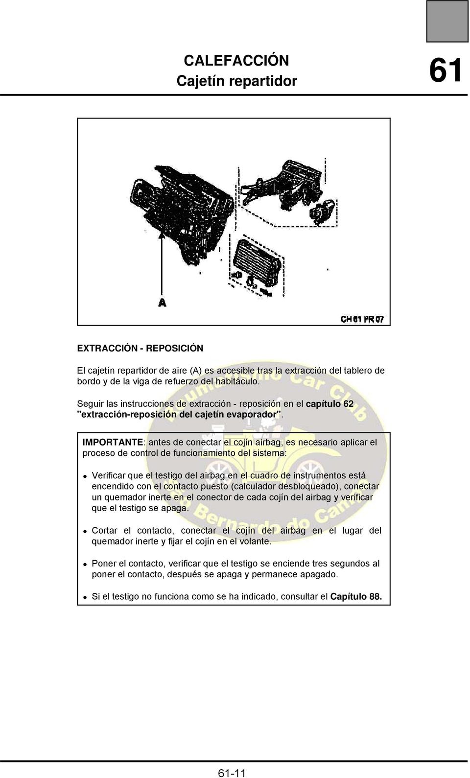 IMPORTANTE: antes de conectar el cojín airbag, es necesario aplicar el proceso de control de funcionamiento del sistema: Verificar que el testigo del airbag en el cuadro de instrumentos está