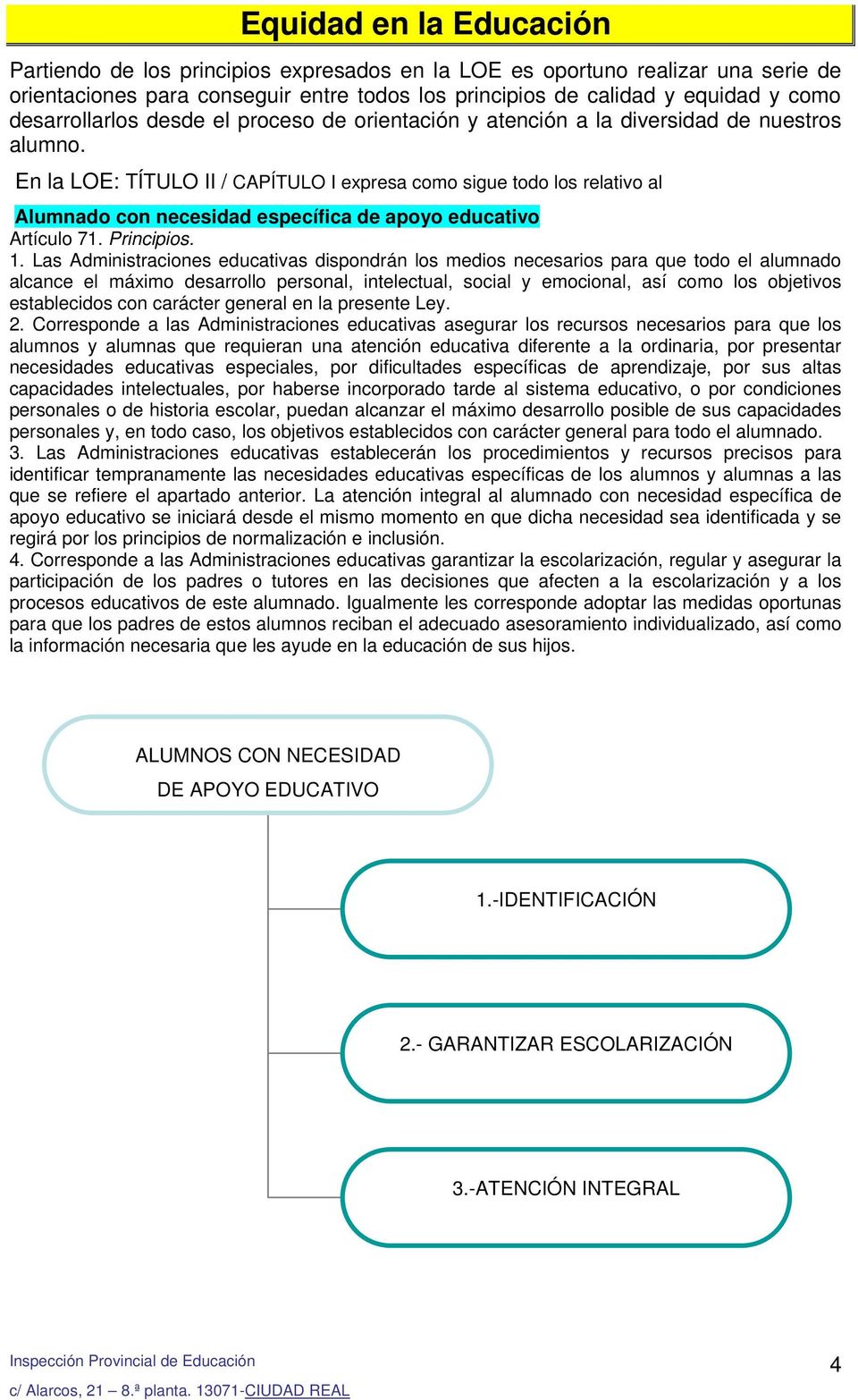 En la LOE: TÍTULO II / CAPÍTULO I expresa como sigue todo los relativo al Alumnado con necesidad específica de apoyo educativo Artículo 71. Principios. 1.