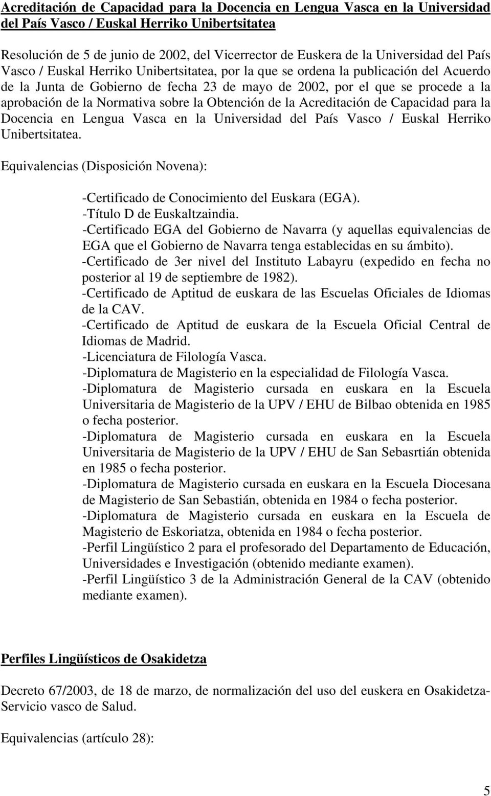 de la Normativa sobre la Obtención de la Acreditación de Capacidad para la Docencia en Lengua Vasca en la Universidad del País Vasco / Euskal Herriko Unibertsitatea.