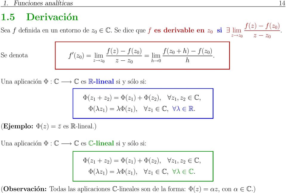h 0 h Una aplicación Φ : C C es R-lineal si y sólo si: Φ(z 1 + z 2 ) = Φ(z 1 ) + Φ(z 2 ), z 1, z 2 C, Φ(λz 1 ) = λφ(z 1 ), z 1 C, λ R.