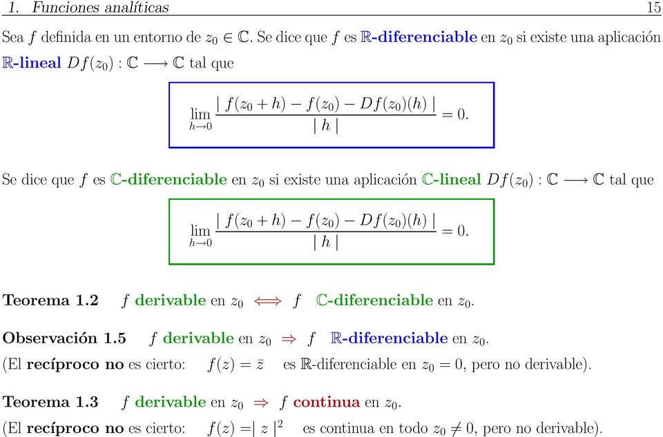Se dice que f es C-diferenciable en z 0 si existe una aplicación C-lineal Df(z 0 ) : C C tal que f(z 0 + h) f(z 0 ) Df(z 0 )(h) lim h 0 h = 0. Teorema 1.